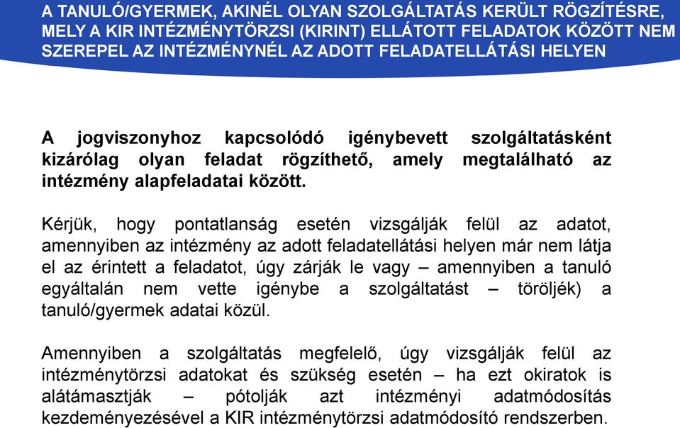 Kérjük, hogy pontatlanság esetén vizsgálják felül az adatot, amennyiben az intézmény az adott feladatellátási helyen már nem látja el az érintett a feladatot, úgy zárják le vagy amennyiben a tanuló