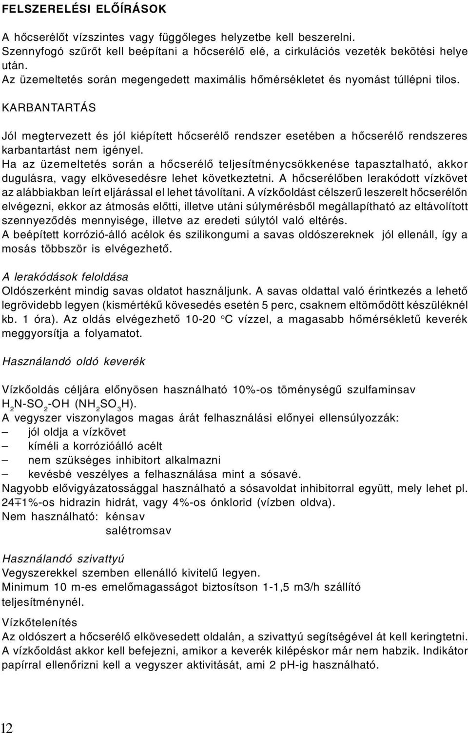 KARBANTARTÁS Jól megtervezett és jól kiépített hõcserélõ rendszer esetében a hõcserélõ rendszeres karbantartást nem igényel.