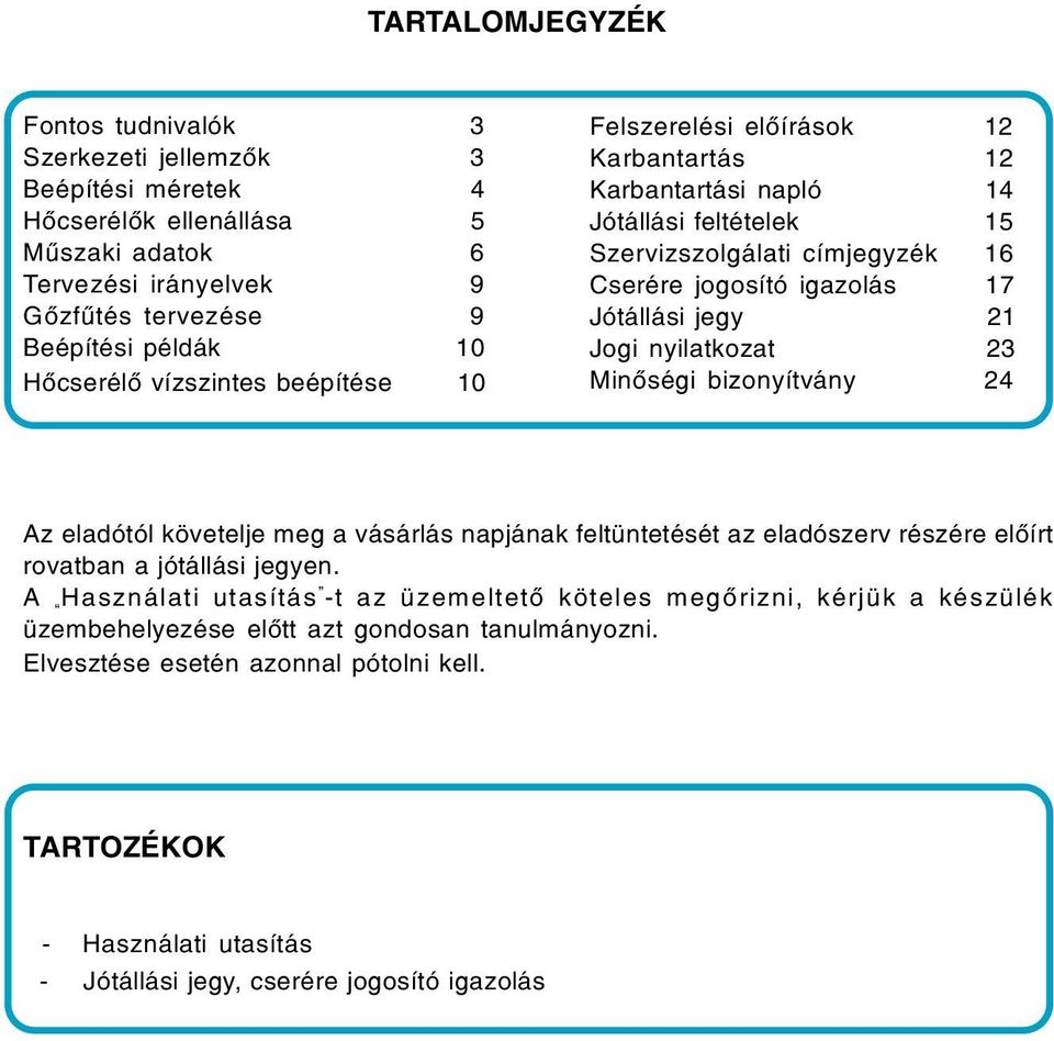 nyilatkozat 23 Minõségi bizonyítvány 24 Az eladótól követelje meg a vásárlás napjának feltüntetését az eladószerv részére elõírt rovatban a jótállási jegyen.