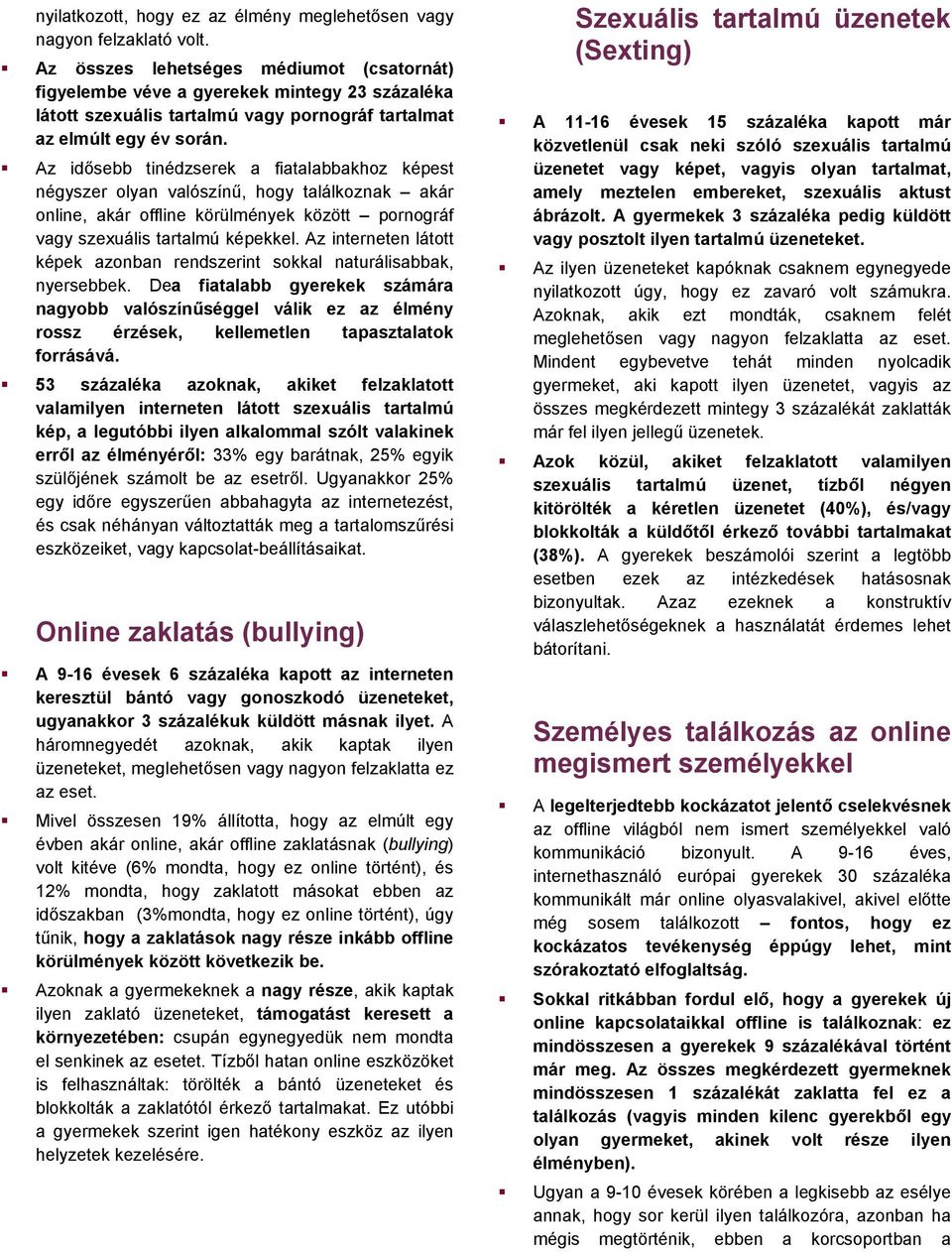 Az idősebb tinédzserek a fiatalabbakhoz képest négyszer olyan valószínű, hogy találkoznak akár online, akár offline körülmények között pornográf vagy szexuális tartalmú képekkel.