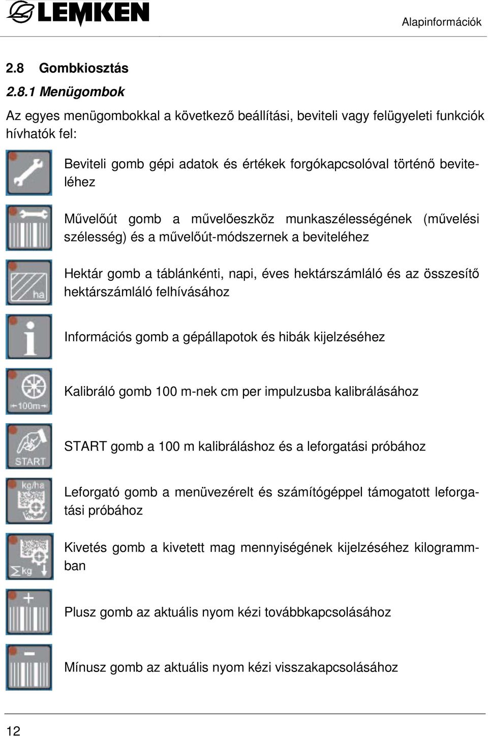 1 Menügombok Az egyes menügombokkal a következı beállítási, beviteli vagy felügyeleti funkciók hívhatók fel: Beviteli gomb gépi adatok és értékek forgókapcsolóval történı beviteléhez Mővelıút gomb a