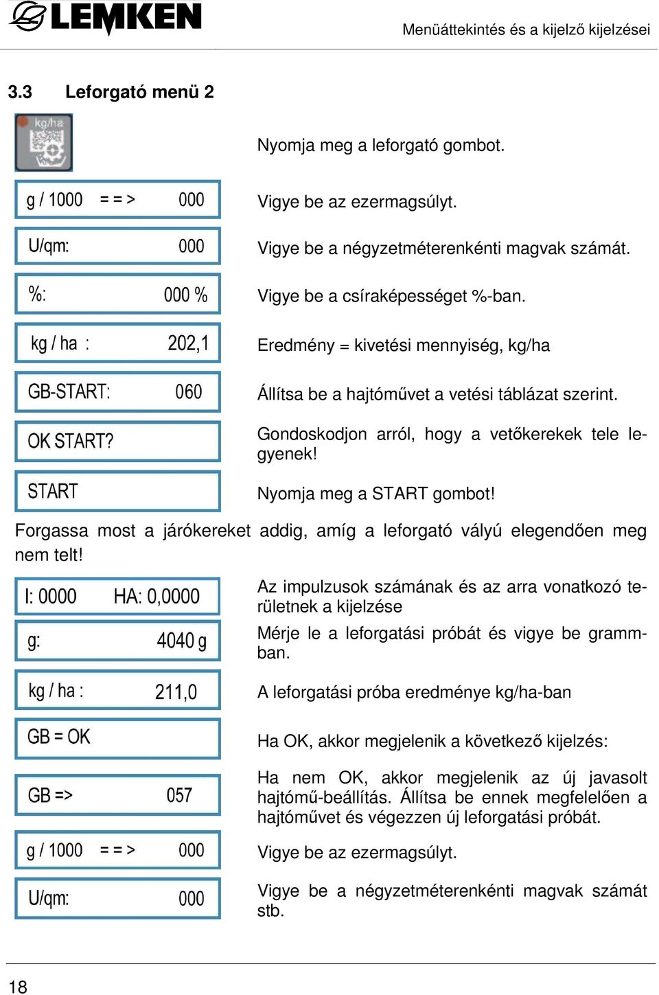 Forgassa most a járókereket addig, amíg a leforgató vályú elegendıen meg nem telt!