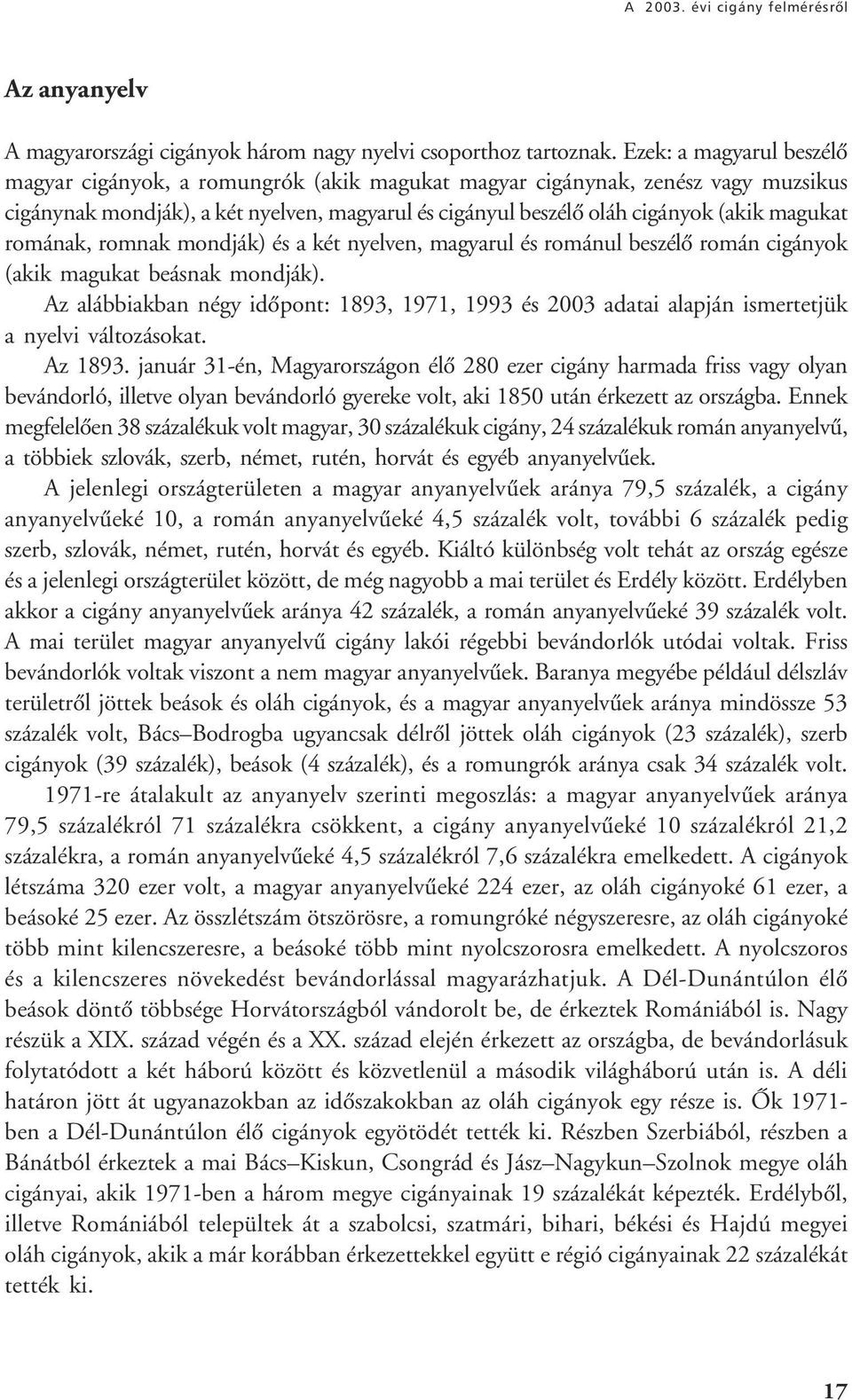 romának, romnak mondják) és a két nyelven, magyarul és románul beszélô román cigányok (akik magukat beásnak mondják).