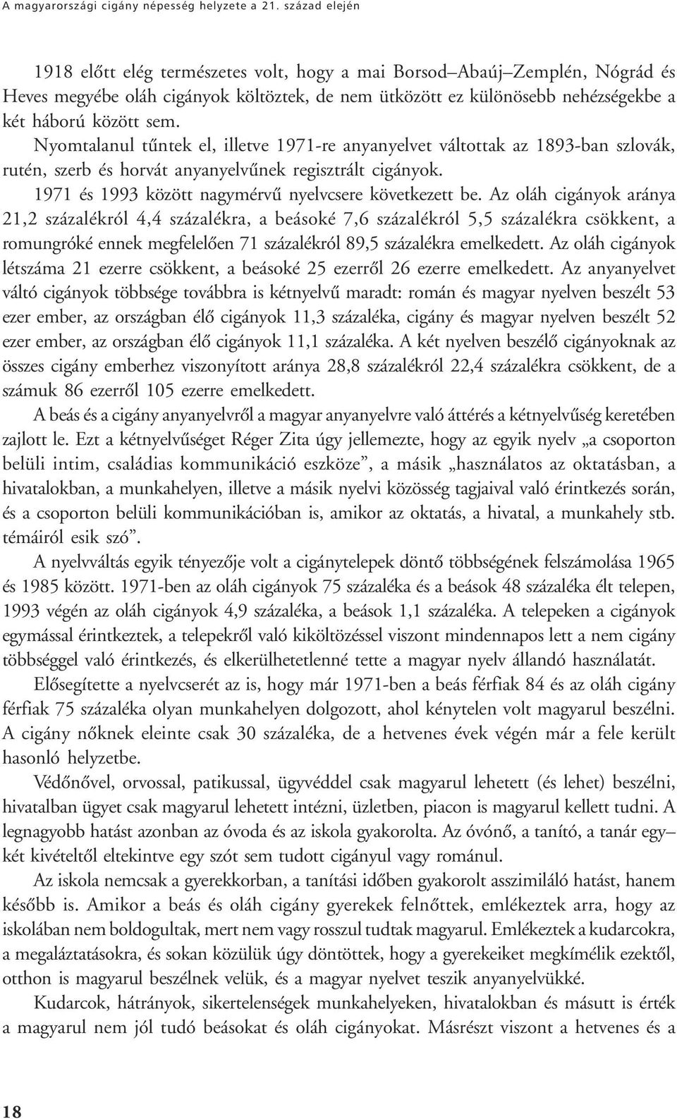 Nyomtalanul tûntek el, illetve 1971-re anyanyelvet váltottak az 1893-ban szlovák, rutén, szerb és horvát anyanyelvûnek regisztrált cigányok. 1971 és 1993 között nagymérvû nyelvcsere következett be.