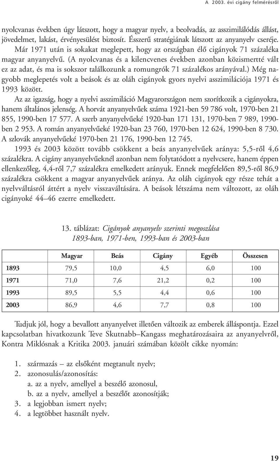 (A nyolcvanas és a kilencvenes években azonban közismertté vált ez az adat, és ma is sokszor találkozunk a romungrók 71 százalékos arányával.