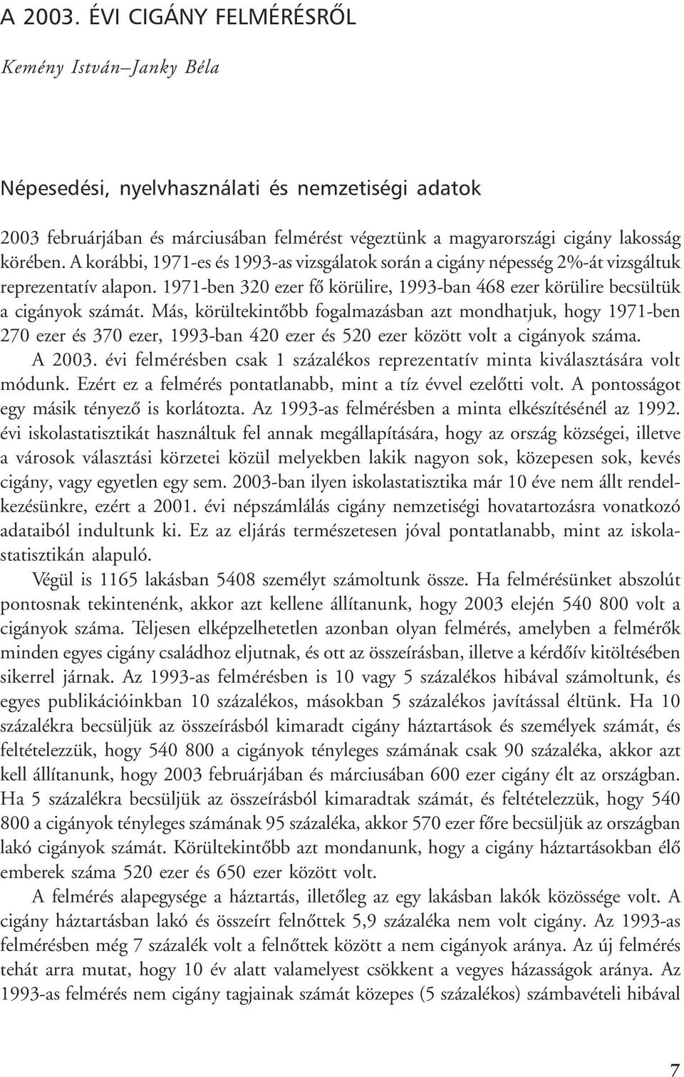 Más, körültekintôbb fogalmazásban azt mondhatjuk, hogy 1971-ben 270 ezer és 370 ezer, 1993-ban 420 ezer és 520 ezer között volt a cigányok száma. A 2003.