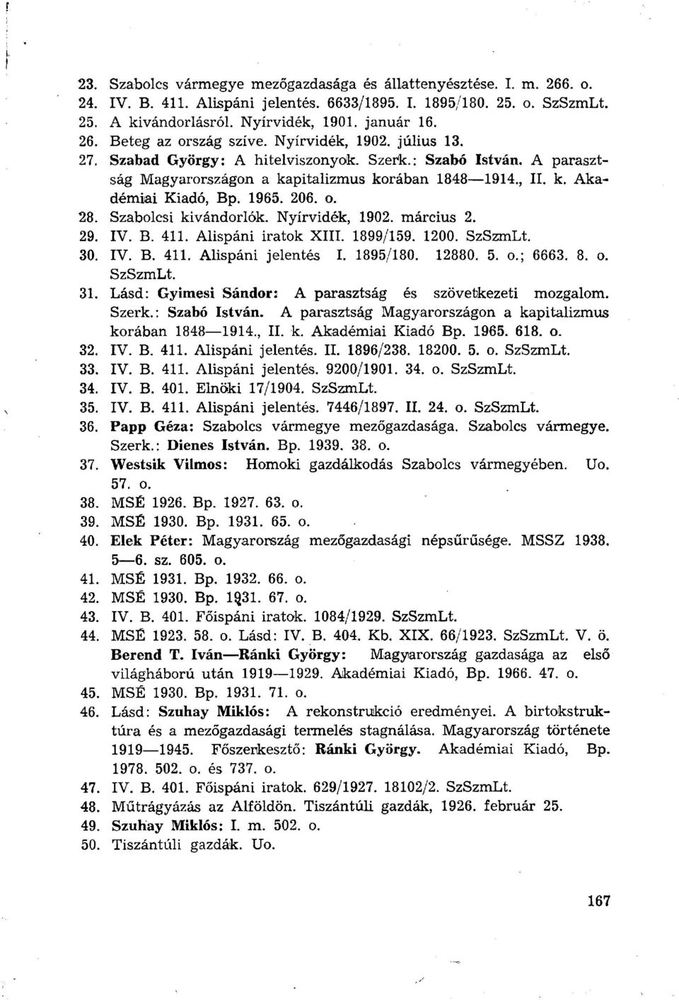 Szabolcsi kivándorlók. Nyírvidék, 1902. március 2. 29. IV. B. 411. Alispáni iratok XIII. 1899/159. 1200. SzSzmLt. 30. IV. B. 411. Alispáni jelentés I. 1895/180. 12880. 5. o.; 6663. 8. o. SzSzmLt. 31.