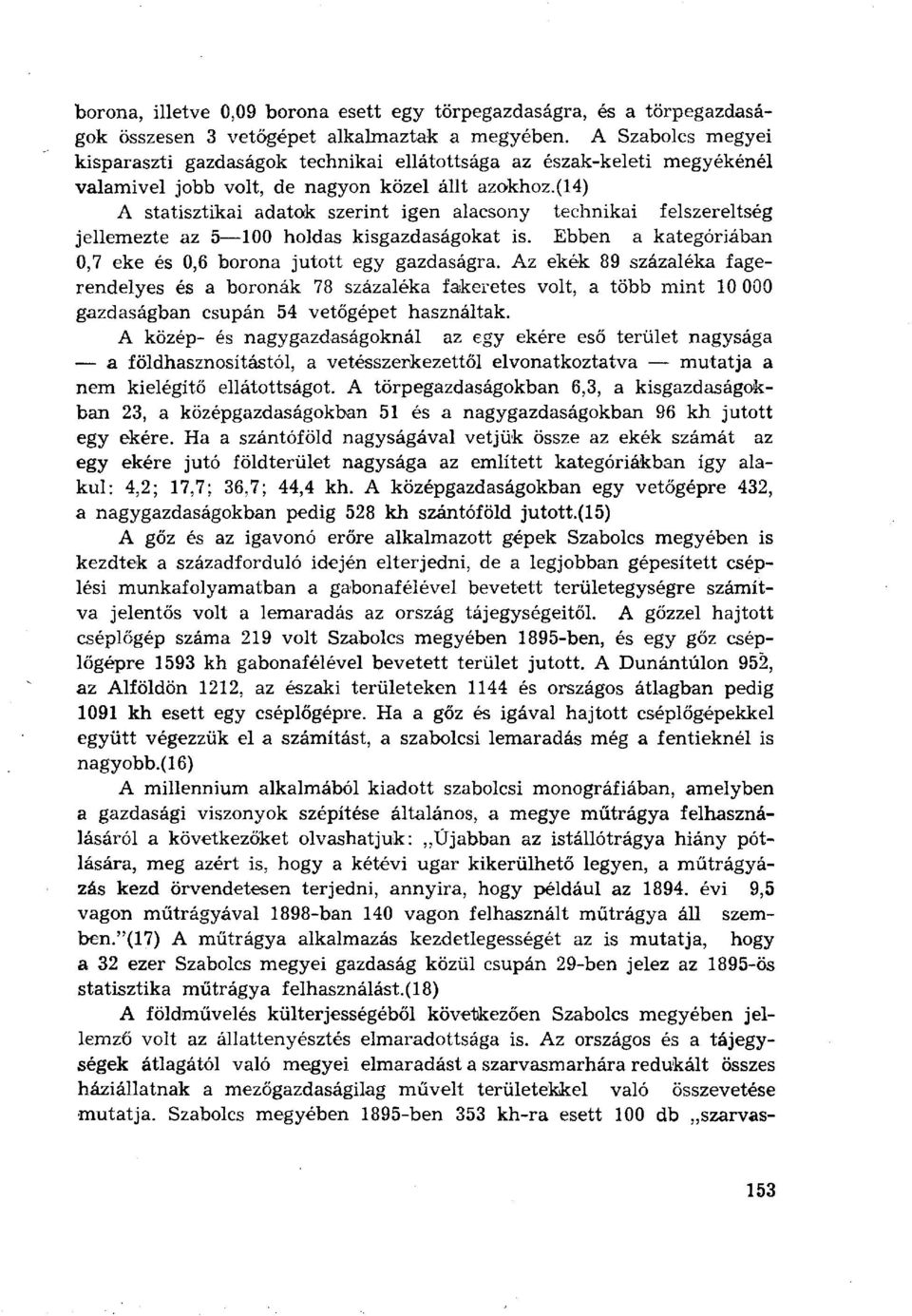 (14) A statisztikai adatok szerint igen alacsony technikai felszereltség jellemezte az 5 100 holdas kisgazdaságokat is. Ebben a kategóriában 0,7 eke és 0,6 borona jutott egy gazdaságra.