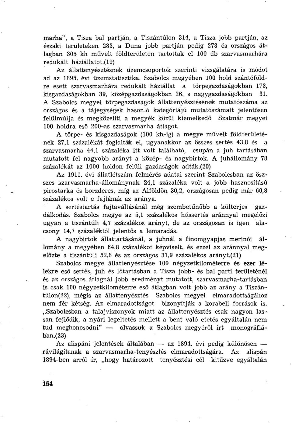 Szabolcs megyében 100 hold szántóföldre esett szarvasmarhára redukált háziállat a törpegazdaságokban 173, kisgazdaságokban 39, középgazdaságokban 26, s nagygazdaságokban 31.