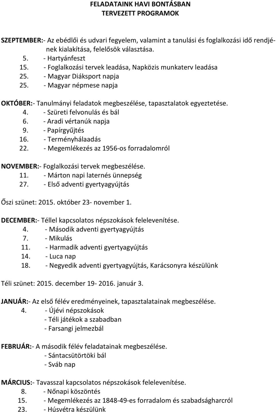 - Szüreti felvonulás és bál 6. - Aradi vértanúk napja 9. - Papírgyűjtés 16. - Terményhálaadás 22. - Megemlékezés az 1956-os forradalomról NOVEMBER:- Foglalkozási tervek megbeszélése. 11.