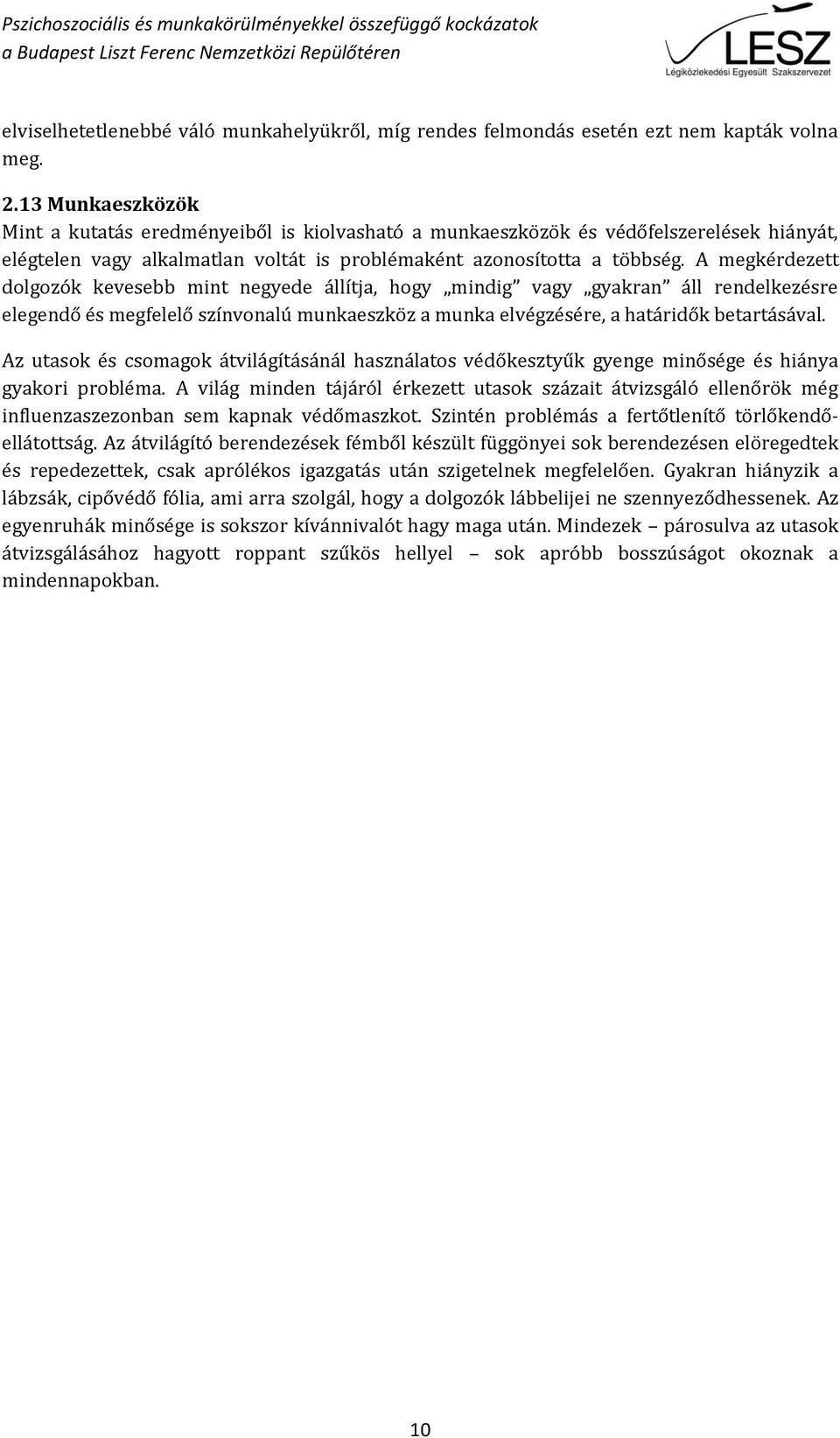 A megkérdezett dolgozók kevesebb mint negyede állítja, hogy mindig vagy gyakran áll rendelkezésre elegendő és megfelelő színvonalú munkaeszköz a munka elvégzésére, a határidők betartásával.