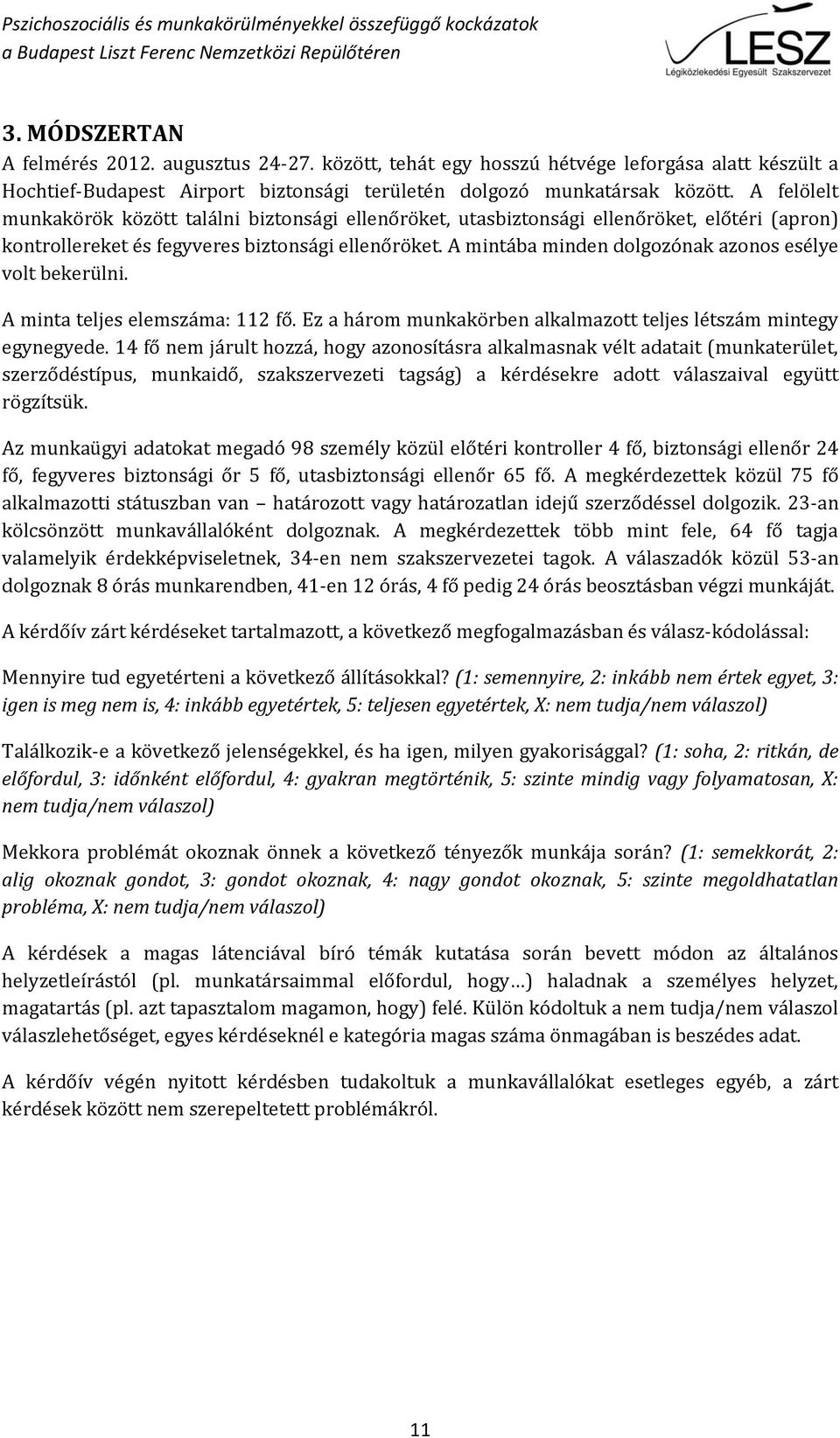 A mintába minden dolgozónak azonos esélye volt bekerülni. A minta teljes elemszáma: 112 fő. Ez a három munkakörben alkalmazott teljes létszám mintegy egynegyede.