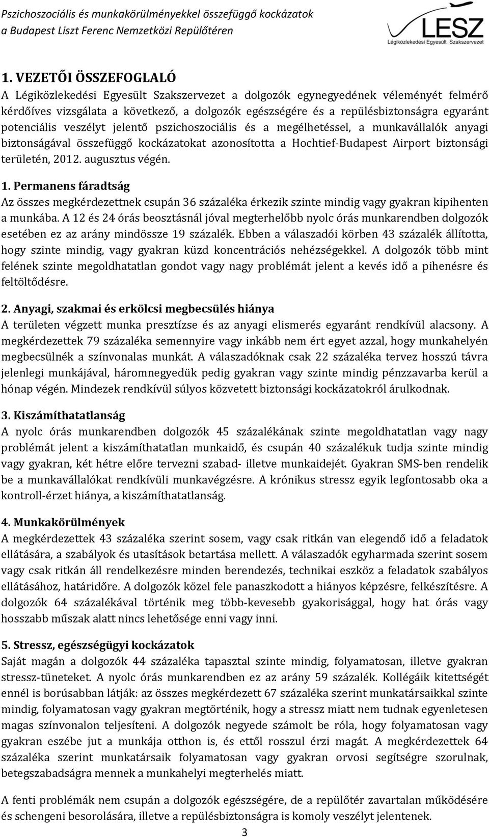 augusztus végén. 1. Permanens fáradtság Az összes megkérdezettnek csupán 36 százaléka érkezik szinte mindig vagy gyakran kipihenten a munkába.