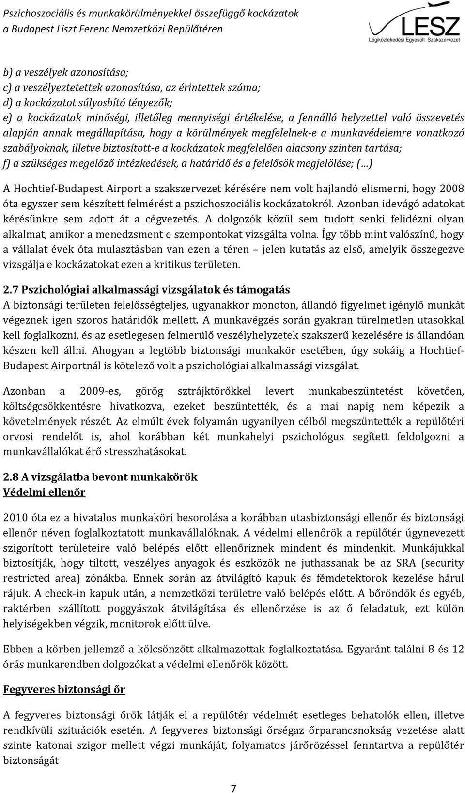 tartása; f) a szükséges megelőző intézkedések, a határidő és a felelősök megjelölése; ( ) A Hochtief-Budapest Airport a szakszervezet kérésére nem volt hajlandó elismerni, hogy 2008 óta egyszer sem