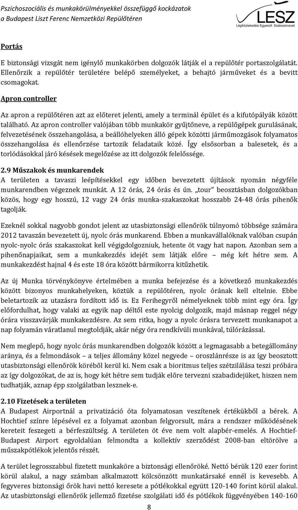 Az apron controller valójában több munkakör gyűjtőneve, a repülőgépek gurulásának, felvezetésének összehangolása, a beállóhelyeken álló gépek közötti járműmozgások folyamatos összehangolása és