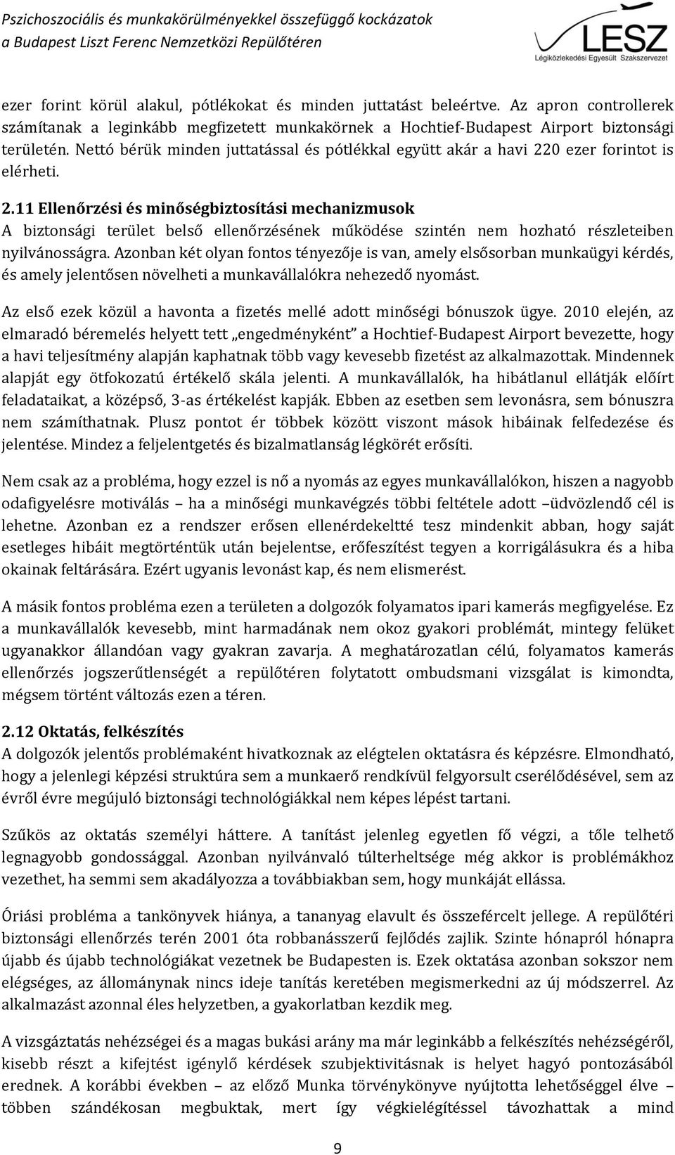 0 ezer forintot is elérheti. 2.11 Ellenőrzési és minőségbiztosítási mechanizmusok A biztonsági terület belső ellenőrzésének működése szintén nem hozható részleteiben nyilvánosságra.