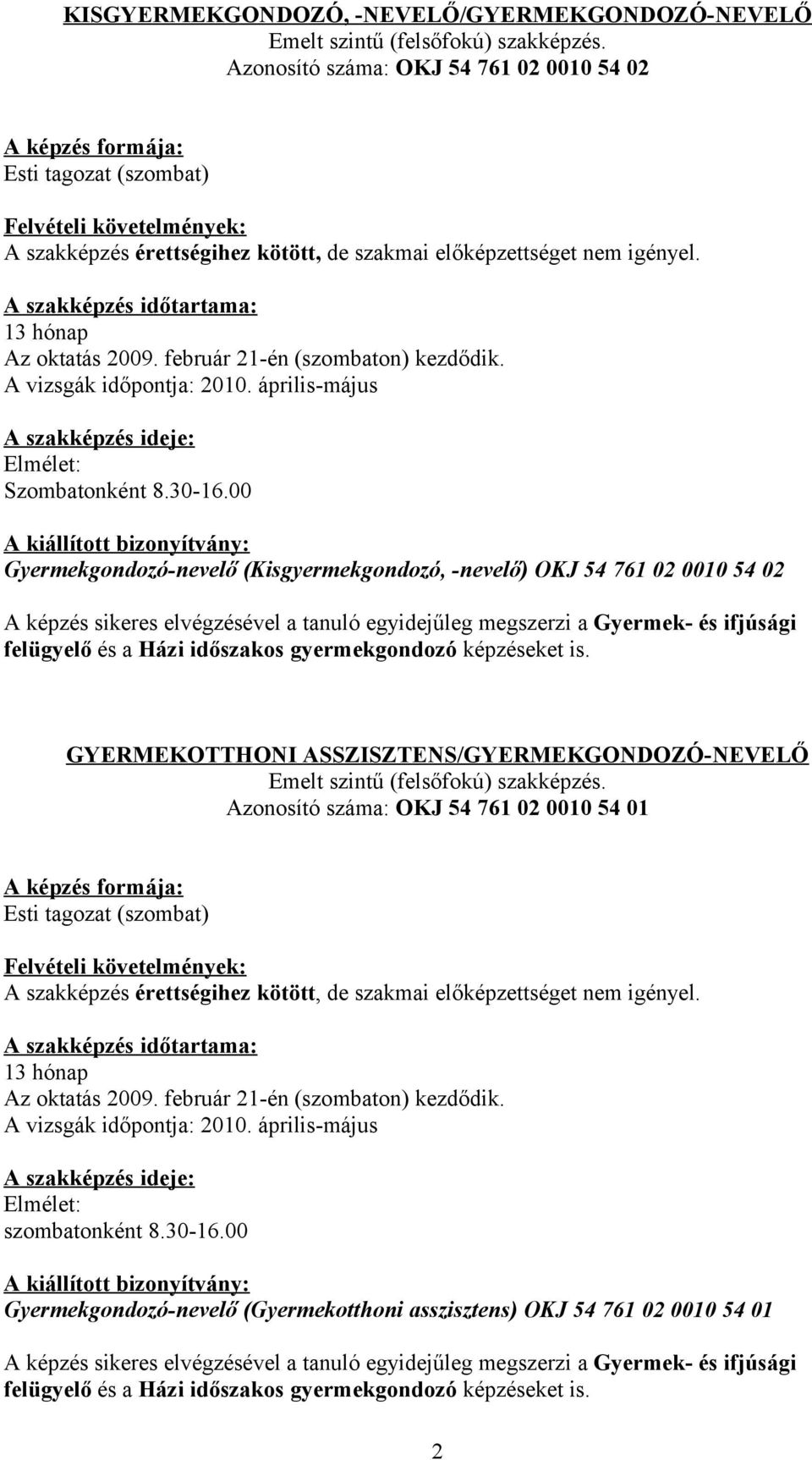 00 Gyermekgondozó-nevelő (Kisgyermekgondozó, -nevelő) OKJ 54 761 02 00 54 02 A képzés sikeres elvégzésével a tanuló egyidejűleg megszerzi a Gyermek- és ifjúsági felügyelő és a Házi időszakos