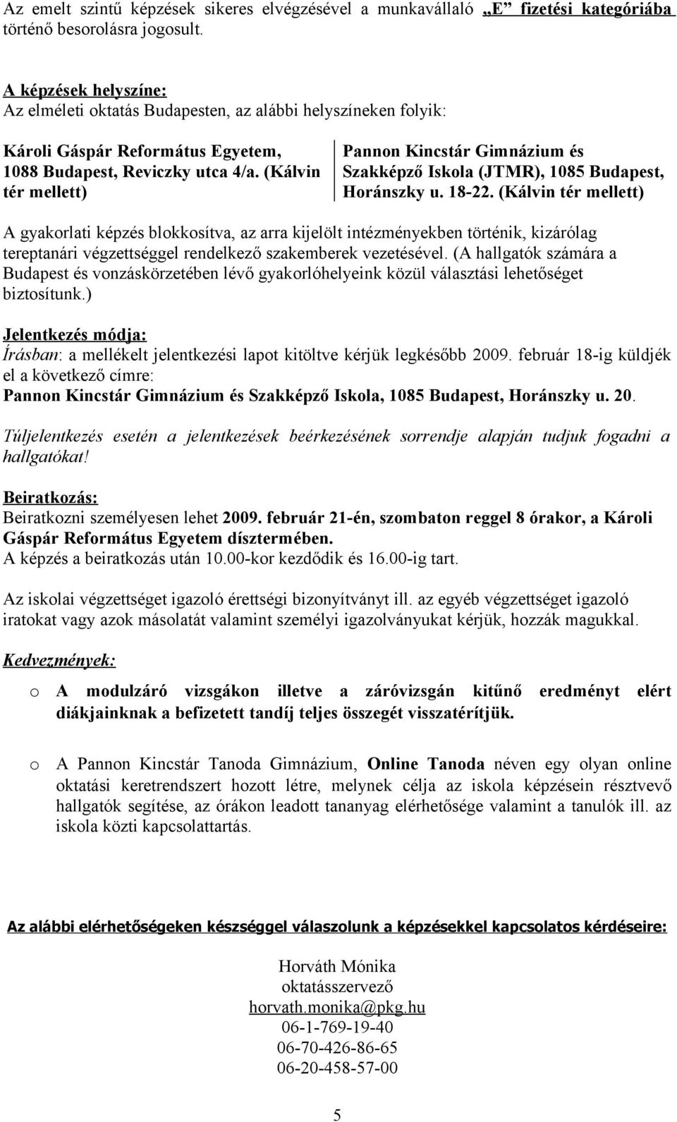 (Kálvin tér mellett) Pannon Kincstár Gimnázium és Szakképző Iskola (JTMR), 1085 Budapest, Horánszky u. 18-22.