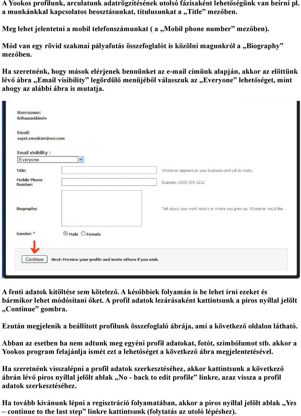 Ha szeretnénk, hogy mások elérjenek bennünket az e-mail címünk alapján, akkor az elöttünk lévő ábra Email visibility legördülő menüjéből válasszuk az Everyone lehetőséget, mint ahogy az alábbi ábra