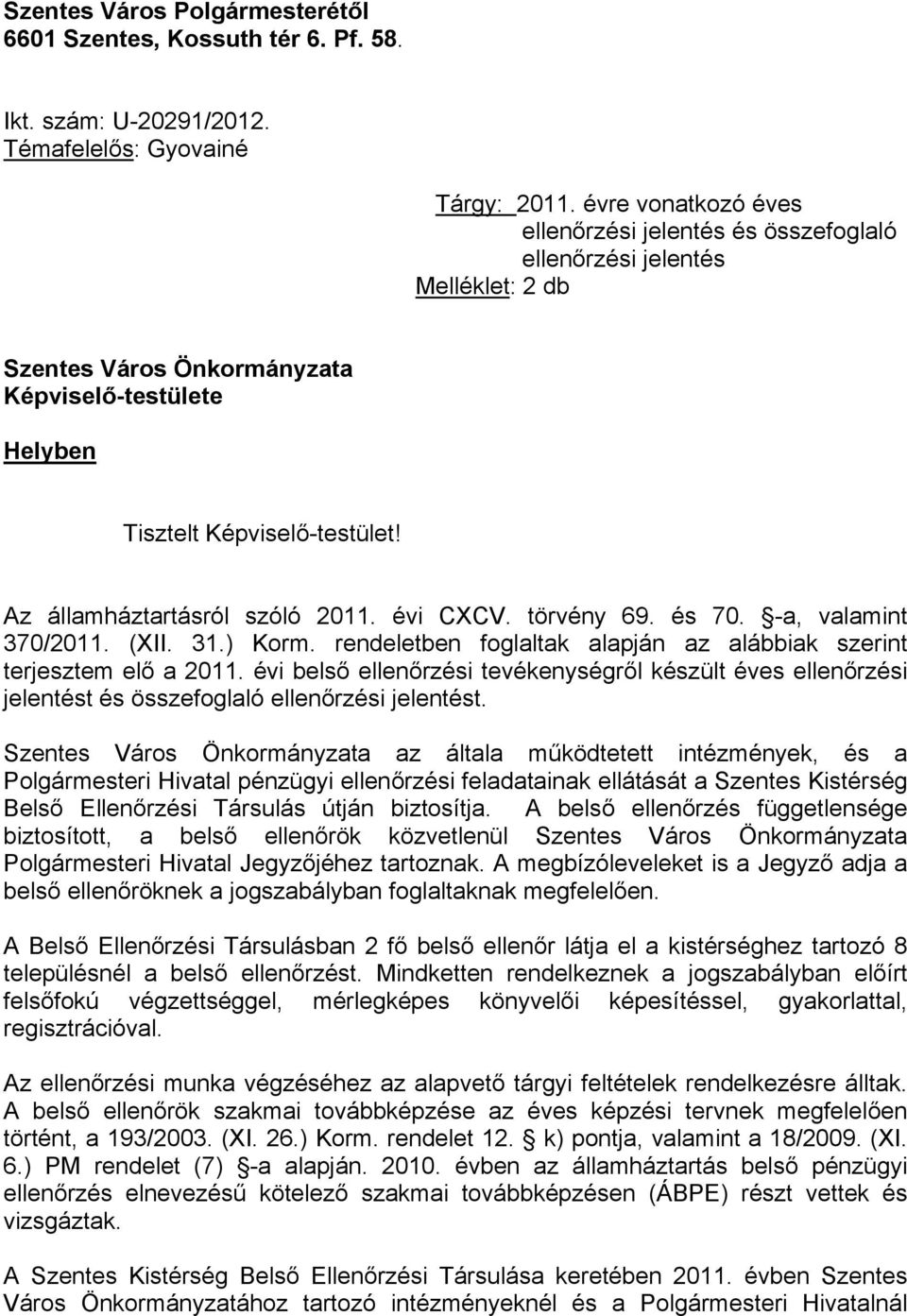 Az államháztartásról szóló 2011. évi CXCV. törvény 69. és 70. -a, valamint 370/2011. (XII. 31.) Korm. rendeletben foglaltak alapján az alábbiak szerint terjesztem elő a 2011.