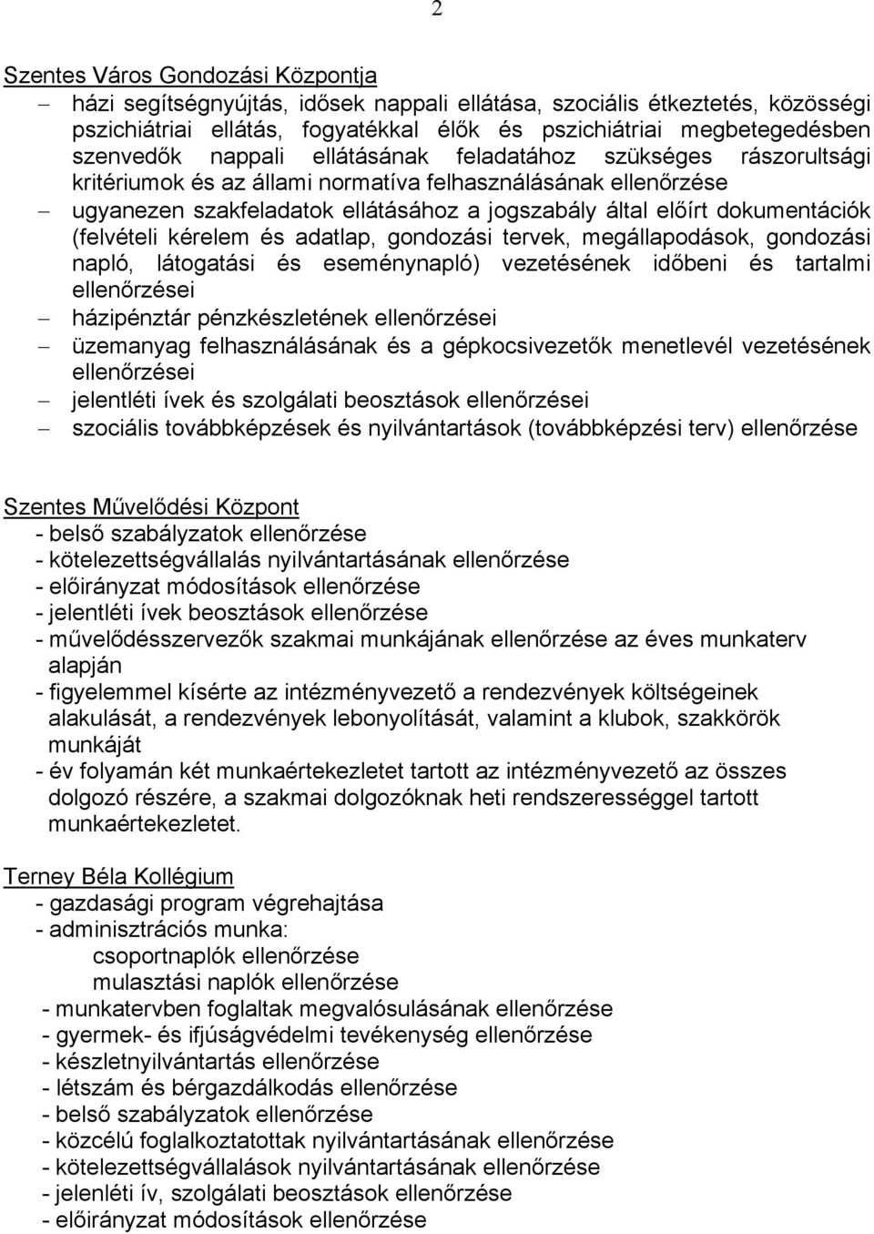 (felvételi kérelem és adatlap, gondozási tervek, megállapodások, gondozási napló, látogatási és eseménynapló) vezetésének időbeni és tartalmi ellenőrzései házipénztár pénzkészletének ellenőrzései