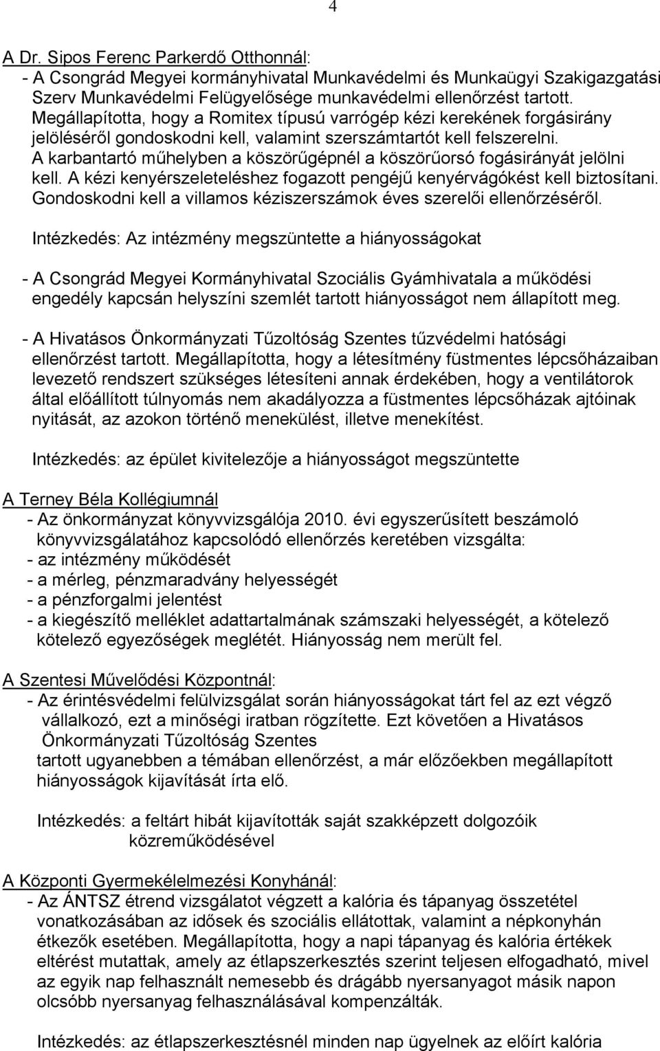 A karbantartó műhelyben a köszörűgépnél a köszörűorsó fogásirányát jelölni kell. A kézi kenyérszeleteléshez fogazott pengéjű kenyérvágókést kell biztosítani.