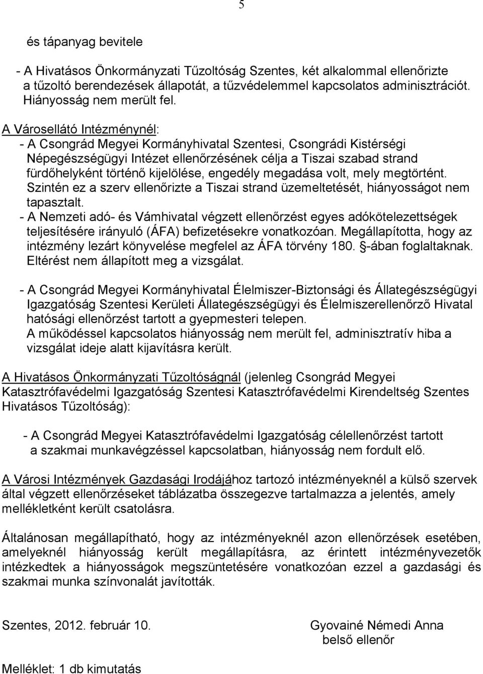 A Városellátó Intézménynél: - A Csongrád Megyei Kormányhivatal Szentesi, Csongrádi Kistérségi Népegészségügyi Intézet ellenőrzésének célja a Tiszai szabad strand fürdőhelyként történő kijelölése,