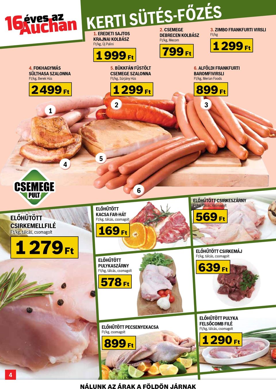 ALFÖLDI FRANKFURTI BAROMFIVIRSLI Ft/kg, Merian Foods 899 Ft 4 5 Előhűtött csirkemellfilé Ft/kg, tálcás, csomagolt Előhűtött kacsa far-hát Ft/kg, tálcás, csomagolt 169 Ft 6 Előhűtött csirkeszárny