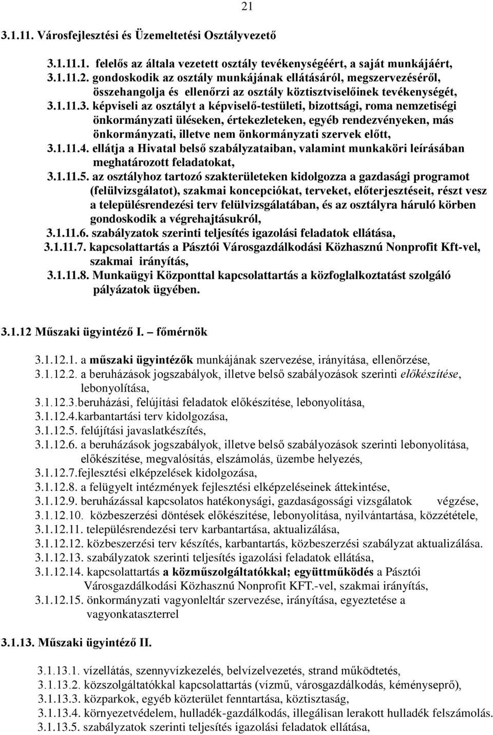 képviseli az osztályt a képviselő-testületi, bizottsági, roma nemzetiségi önkormányzati üléseken, értekezleteken, egyéb rendezvényeken, más önkormányzati, illetve nem önkormányzati szervek előtt, 3.1.