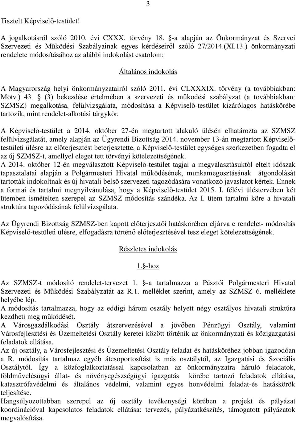 (3) bekezdése értelmében a szervezeti és működési szabályzat (a továbbiakban: SZMSZ) megalkotása, felülvizsgálata, módosítása a Képviselő-testület kizárólagos hatáskörébe tartozik, mint