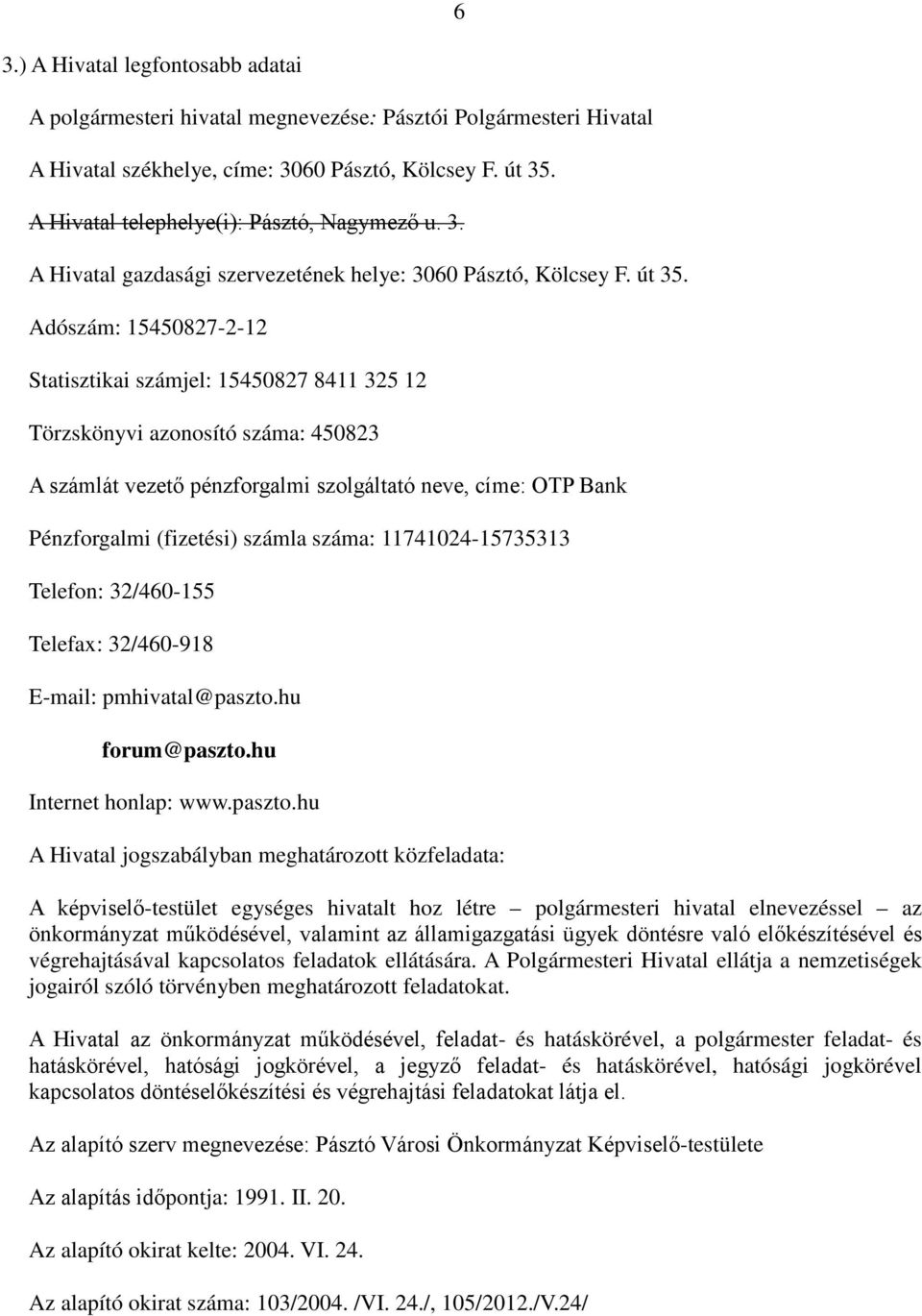 Adószám: 15450827-2-12 Statisztikai számjel: 15450827 8411 325 12 Törzskönyvi azonosító száma: 450823 A számlát vezető pénzforgalmi szolgáltató neve, címe: OTP Bank Pénzforgalmi (fizetési) számla