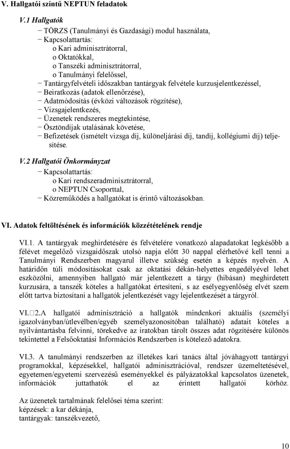felvétele kurzusjelentkezéssel, Beiratkozás (adatok ellenőrzése), Adatmódosítás (évközi változások rögzítése), Vizsgajelentkezés, Üzenetek rendszeres megtekintése, Ösztöndíjak utalásának követése,