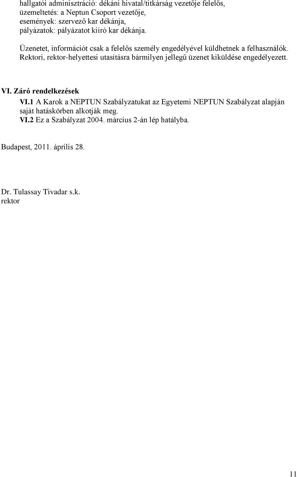 Rektori, rektor-helyettesi utasításra bármilyen jellegű üzenet kiküldése engedélyezett. VI. Záró rendelkezések VI.