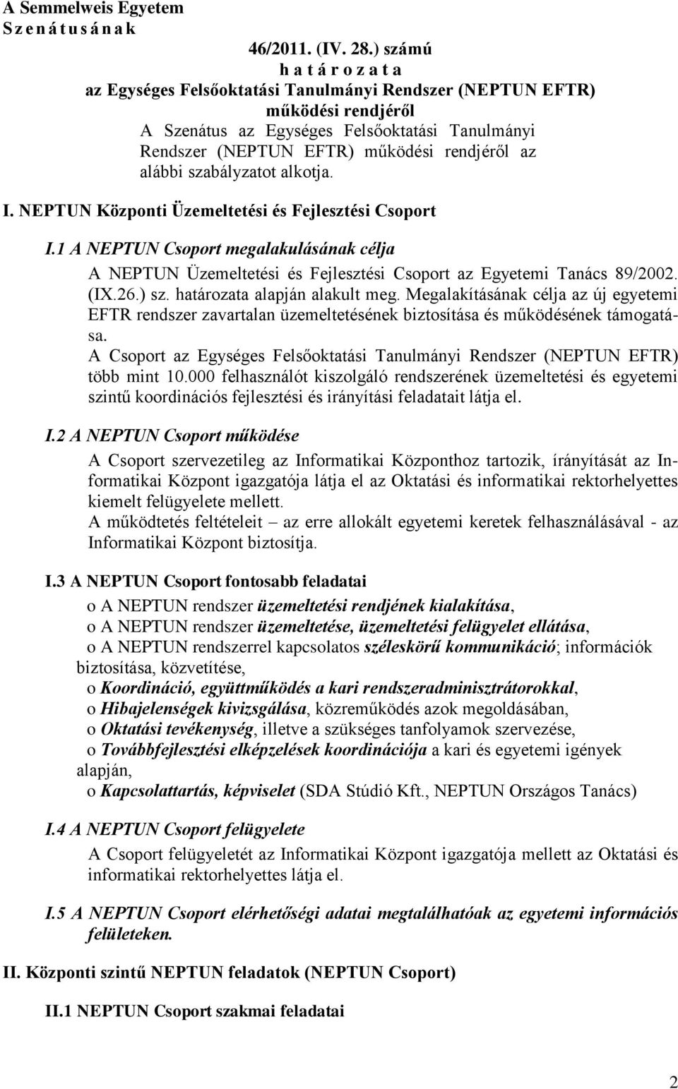 alábbi szabályzatot alkotja. I. NEPTUN Központi Üzemeltetési és Fejlesztési Csoport I.1 A NEPTUN Csoport megalakulásának célja A NEPTUN Üzemeltetési és Fejlesztési Csoport az Egyetemi Tanács 89/2002.