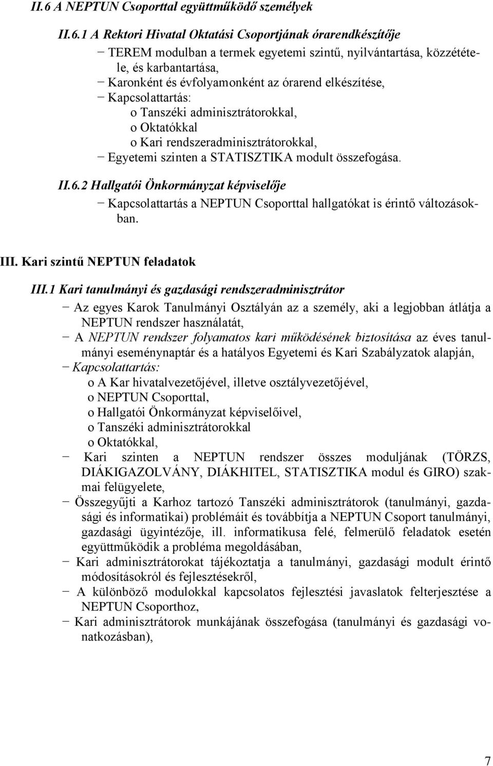 2 Hallgatói Önkormányzat képviselője Kapcsolattartás a NEPTUN Csoporttal hallgatókat is érintő változásokban. III. Kari szintű NEPTUN feladatok III.