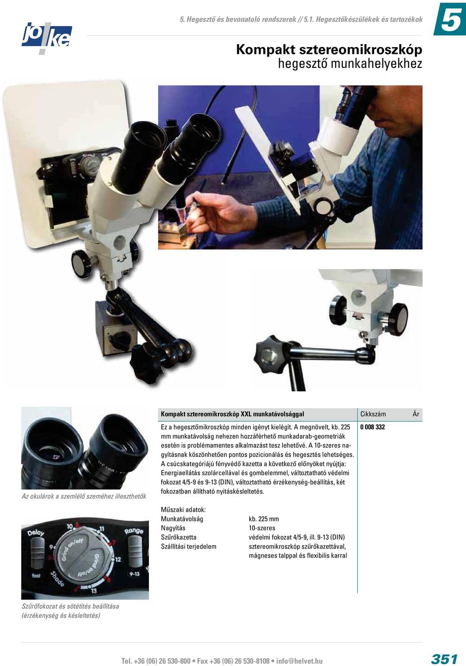 hegesztőmikroszkóp minden igényt kielégít. A megnövelt, kb. 225 mm munkatávolság nehezen hozzáférhető munkadarab-geometriák esetén is problémamentes alkalmazást tesz lehetővé.