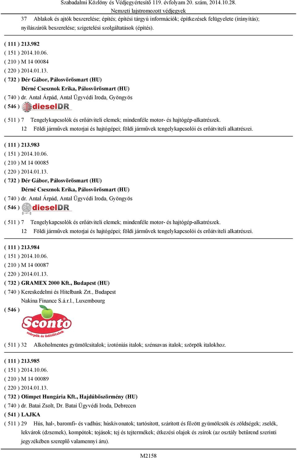 Antal Árpád, Antal Ügyvédi Iroda, Gyöngyös ( 511 ) 7 Tengelykapcsolók és erőátviteli elemek; mindenféle motor- és hajtógép-alkatrészek.