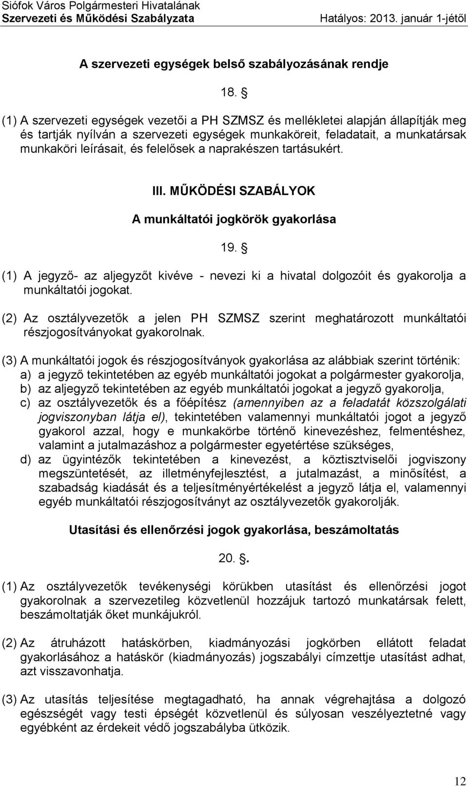 naprakészen tartásukért. III. MŰKÖDÉSI SZABÁLYOK A munkáltatói jogkörök gyakorlása 19. (1) A jegyző- az aljegyzőt kivéve - nevezi ki a hivatal dolgozóit és gyakorolja a munkáltatói jogokat.