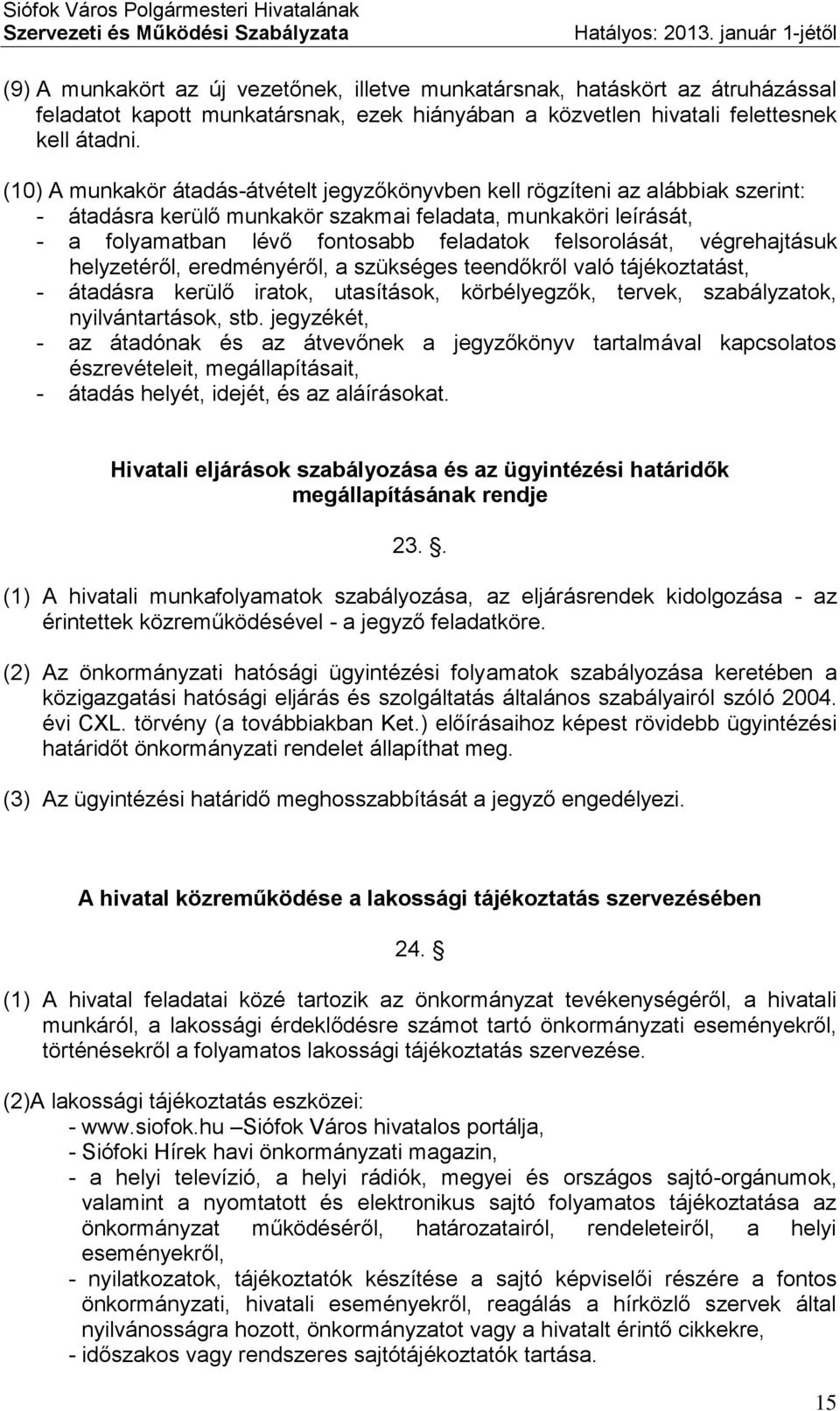 felsorolását, végrehajtásuk helyzetéről, eredményéről, a szükséges teendőkről való tájékoztatást, - átadásra kerülő iratok, utasítások, körbélyegzők, tervek, szabályzatok, nyilvántartások, stb.