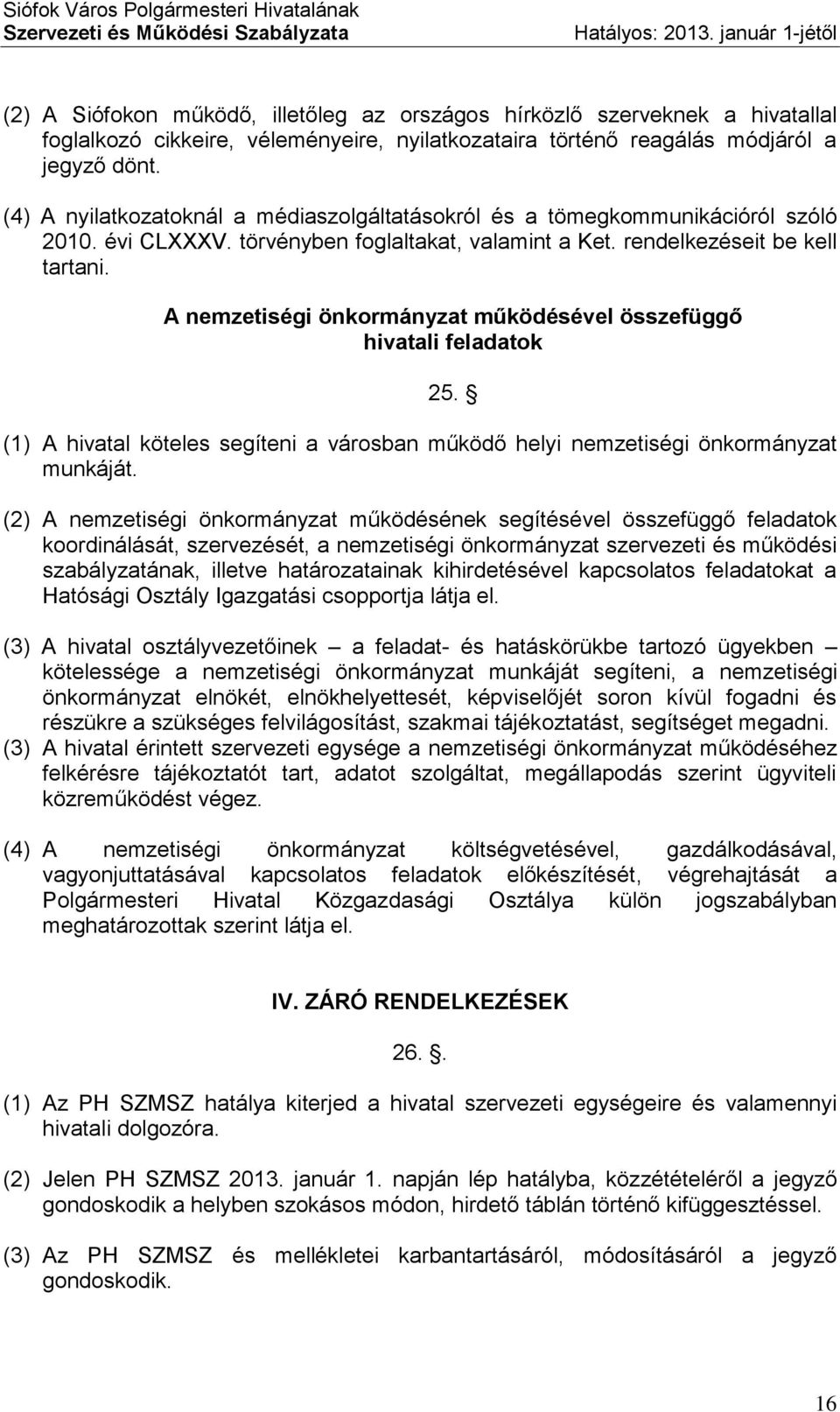 A nemzetiségi önkormányzat működésével összefüggő hivatali feladatok 25. (1) A hivatal köteles segíteni a városban működő helyi nemzetiségi önkormányzat munkáját.