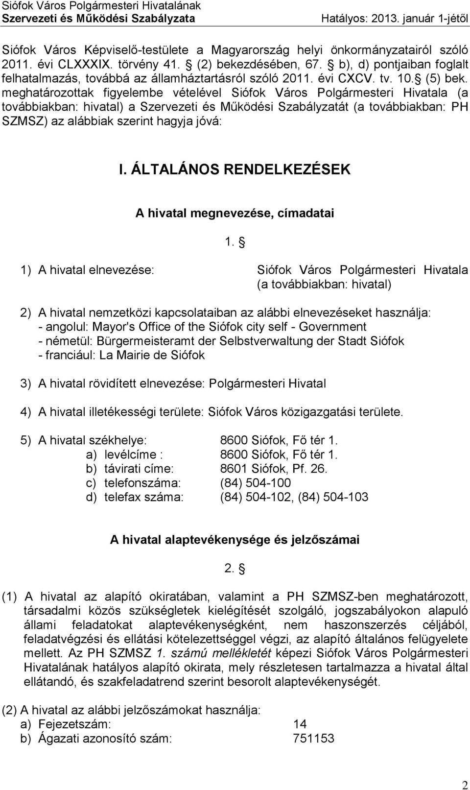 meghatározottak figyelembe vételével Siófok Város Polgármesteri Hivatala (a továbbiakban: hivatal) a Szervezeti és Működési Szabályzatát (a továbbiakban: PH SZMSZ) az alábbiak szerint hagyja jóvá: I.