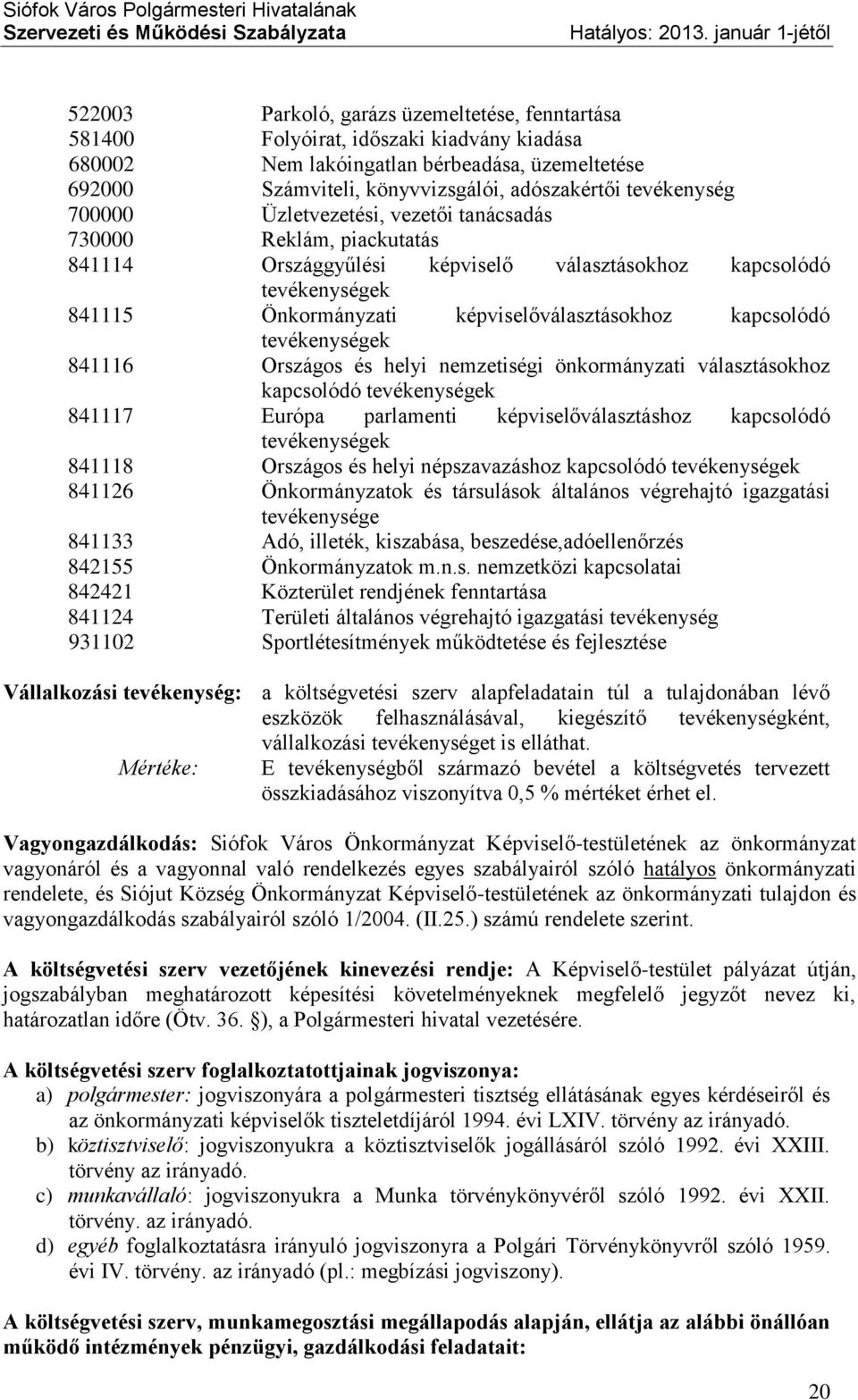 kapcsolódó tevékenységek 841116 Országos és helyi nemzetiségi önkormányzati választásokhoz kapcsolódó tevékenységek 841117 Európa parlamenti képviselőválasztáshoz kapcsolódó tevékenységek 841118