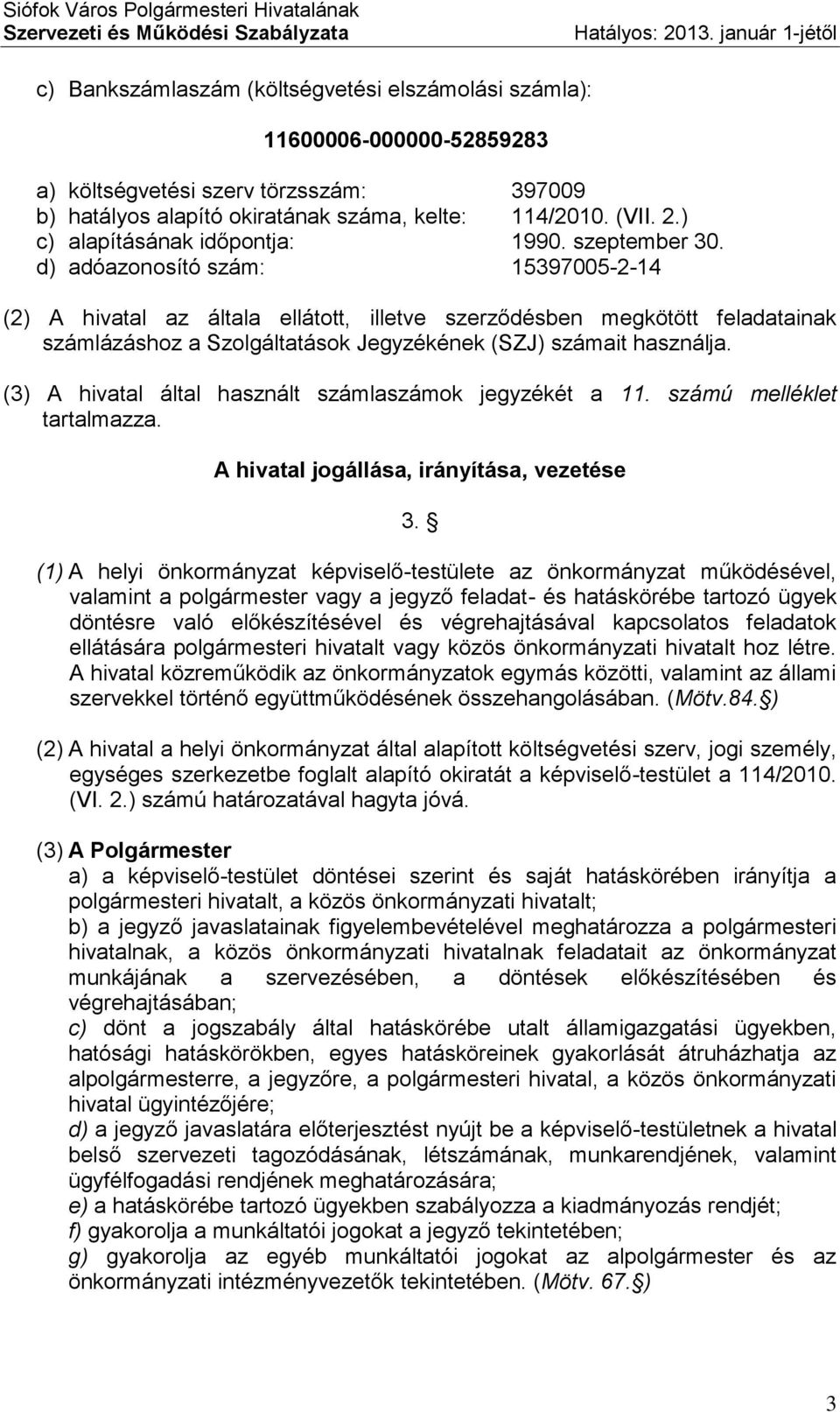 d) adóazonosító szám: 15397005-2-14 (2) A hivatal az általa ellátott, illetve szerződésben megkötött feladatainak számlázáshoz a Szolgáltatások Jegyzékének (SZJ) számait használja.