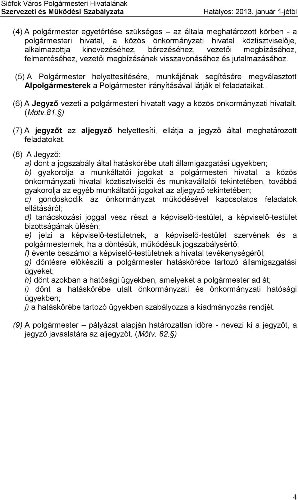 (5) A Polgármester helyettesítésére, munkájának segítésére megválasztott Alpolgármesterek a Polgármester irányításával látják el feladataikat.