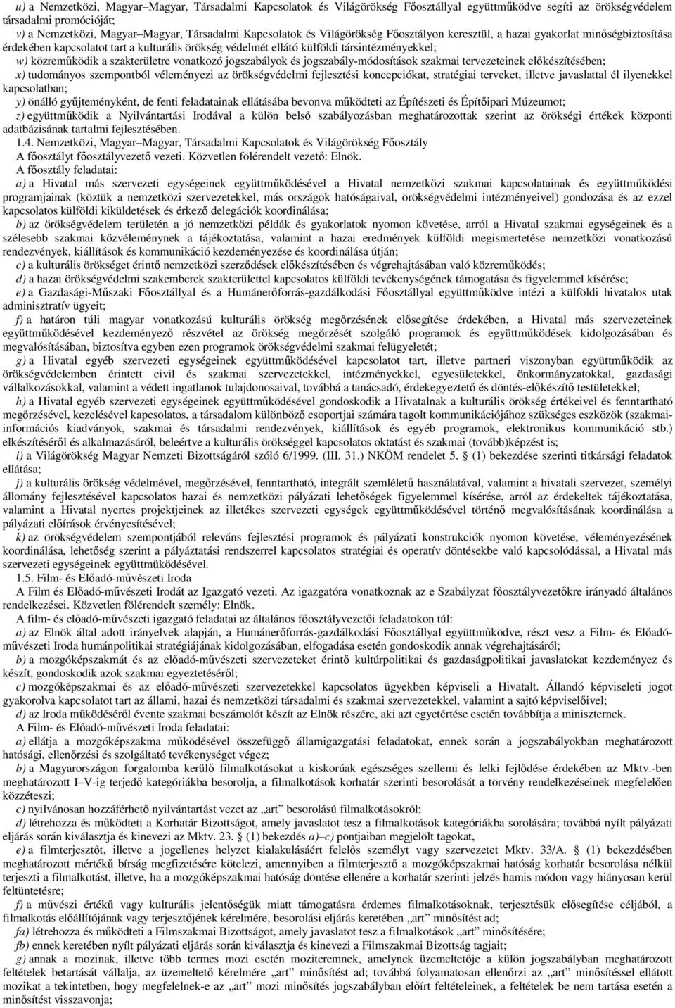 szakterületre vonatkozó jogszabályok és jogszabály-módosítások szakmai tervezeteinek előkészítésében; x) tudományos szempontból véleményezi az örökségvédelmi fejlesztési koncepciókat, stratégiai