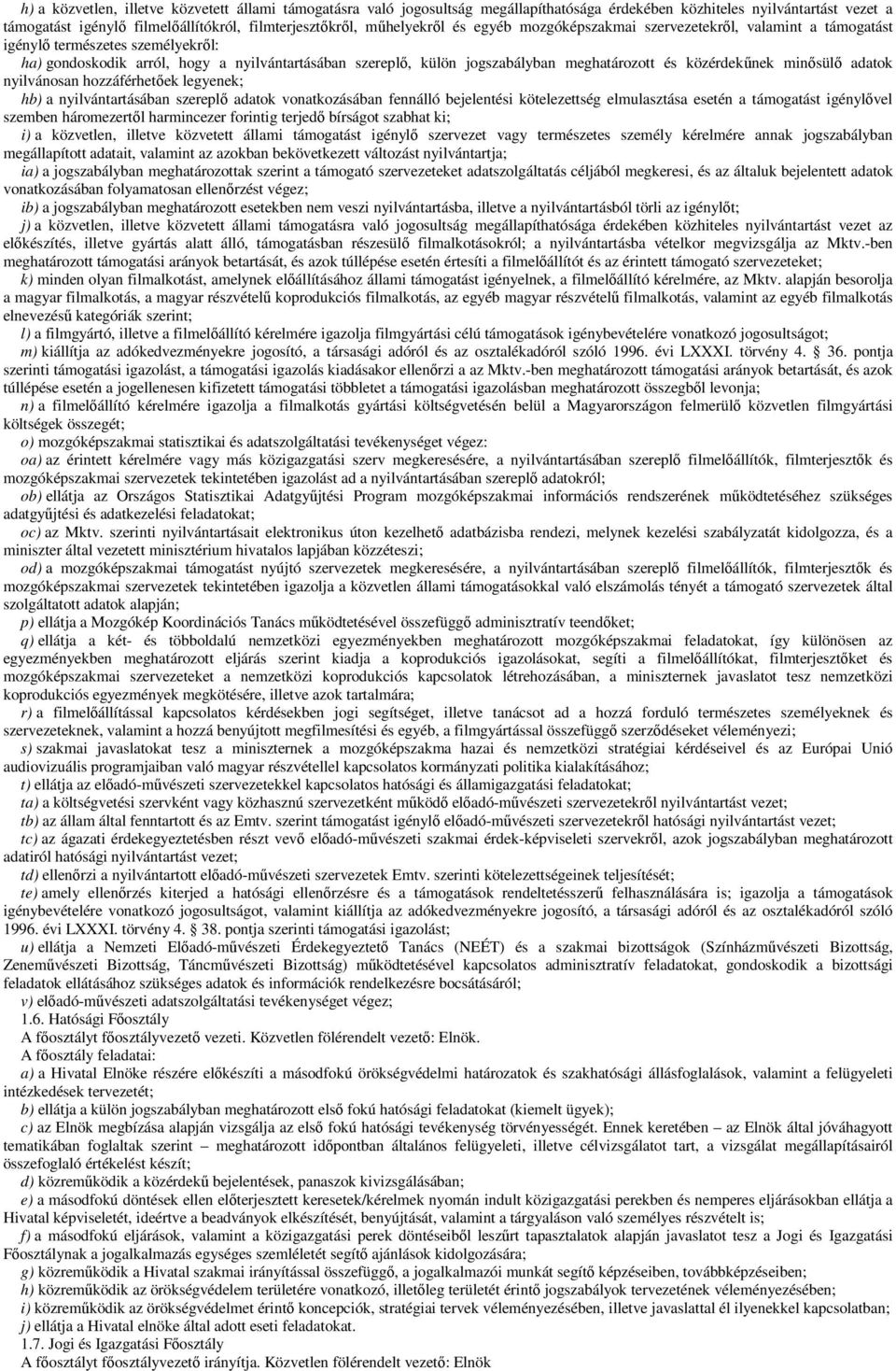 meghatározott és közérdekűnek minősülő adatok nyilvánosan hozzáférhetőek legyenek; hb) a nyilvántartásában szereplő adatok vonatkozásában fennálló bejelentési kötelezettség elmulasztása esetén a