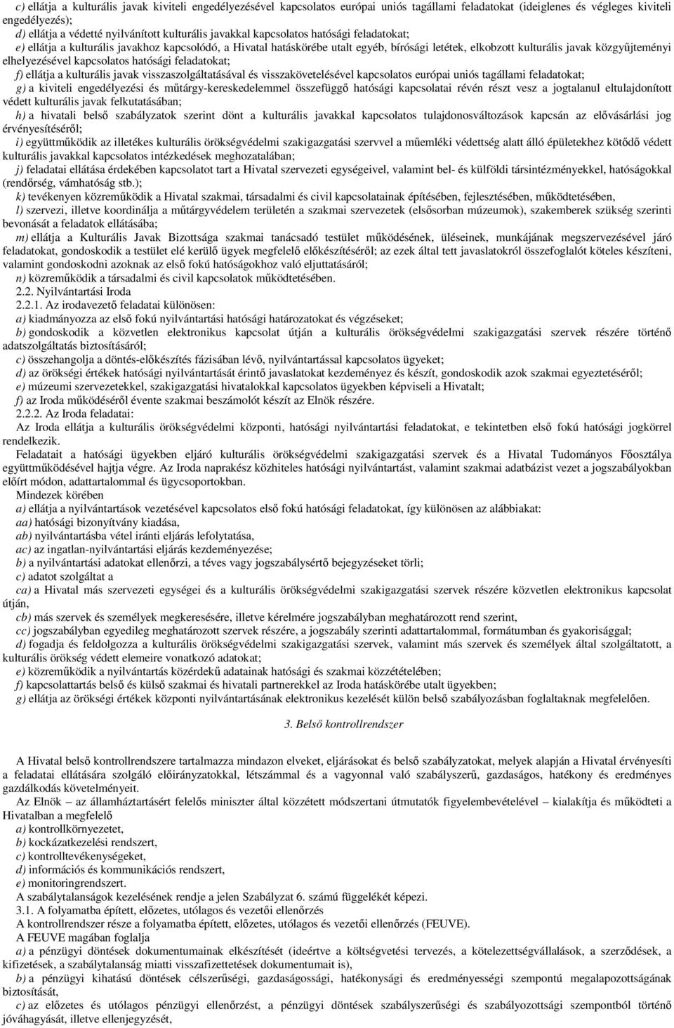 kapcsolatos hatósági feladatokat; f) ellátja a kulturális javak visszaszolgáltatásával és visszakövetelésével kapcsolatos európai uniós tagállami feladatokat; g) a kiviteli engedélyezési és