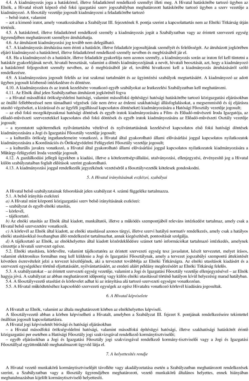 A főosztály vezetője jogosult kiadmányozni a feladatkörébe tartozó belső iratot, valamint azt a kimenő iratot, amely vonatkozásában a Szabályzat III. fejezetének 8.