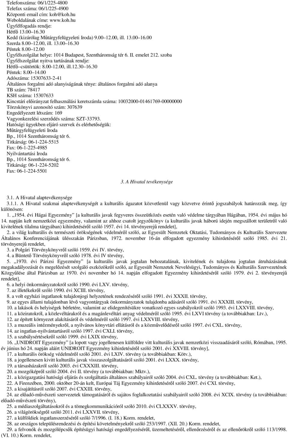 emelet 212. szoba Ügyfélszolgálat nyitva tartásának rendje: Hétfő csütörtök: 8.00-12.00, ill.12.30 16.30 Péntek: 8.00 14.