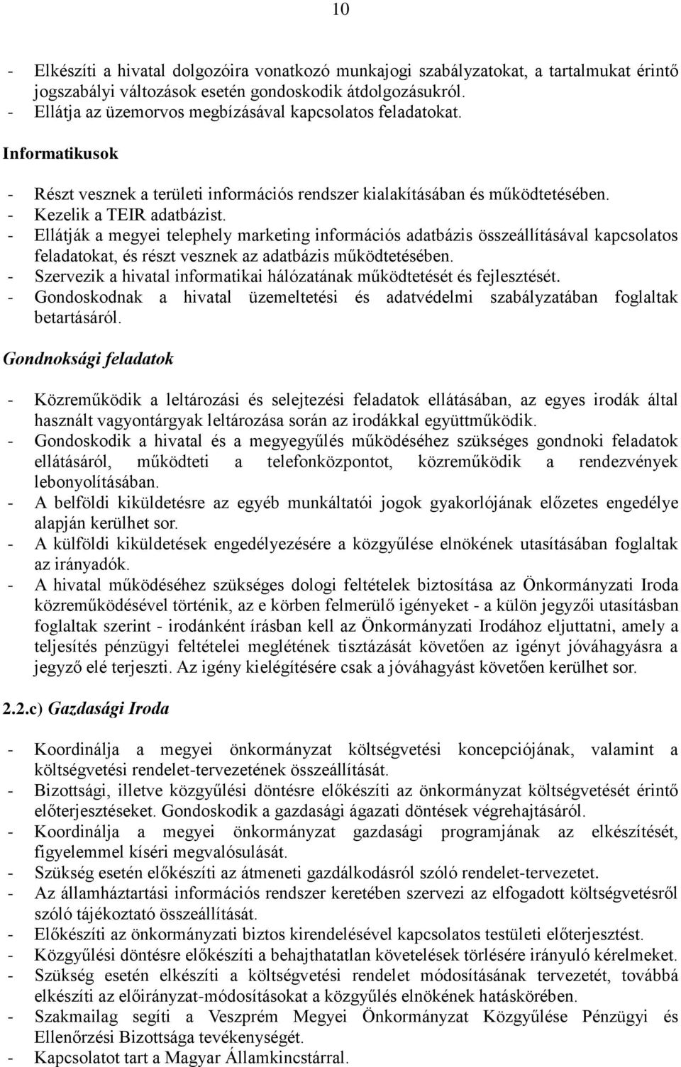 - Ellátják a megyei telephely marketing információs adatbázis összeállításával kapcsolatos feladatokat, és részt vesznek az adatbázis működtetésében.